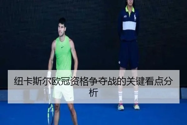纽卡斯尔欧冠资格争夺战的关键看点分析